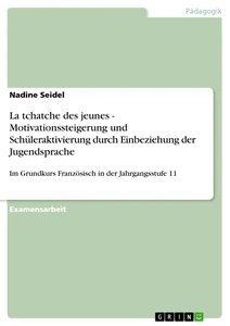 Titel: La tchatche des jeunes - Motivationssteigerung und Schüleraktivierung durch Einbeziehung der Jugendsprache