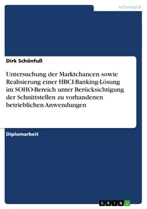 Titel: Untersuchung der Marktchancen sowie Realisierung einer HBCI-Banking-Lösung im SOHO-Bereich unter Berücksichtigung der Schnittstellen zu vorhandenen betrieblichen Anwendungen