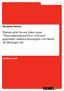 Titel: Warum sieht Steven Lukes seine "Three-dimensional View of Power" gegenüber anderen Konzepten von Macht als überlegen an?