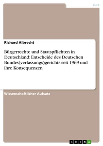 Titel: Bürgerrechte und Staatspflichten in Deutschland: Entscheide des Deutschen Bundes(verfassungs)gerichts seit 1969 und ihre Konsequenzen
