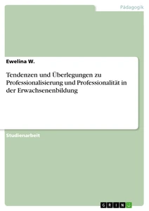 Titel: Tendenzen und Überlegungen zu Professionalisierung und Professionalität in der Erwachsenenbildung