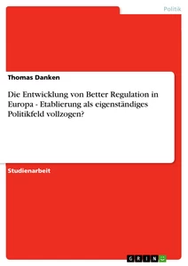 Titel: Die Entwicklung von Better Regulation in Europa - Etablierung als eigenständiges Politikfeld vollzogen?