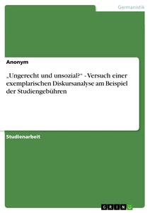 Titel: „Ungerecht und unsozial?“ - Versuch einer exemplarischen Diskursanalyse  am Beispiel der Studiengebühren