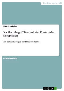 Titel: Der Machtbegriff Foucaults im Kontext der Werkphasen
