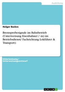 Titel: Bremsprobesignale im Bahnbetrieb (Unterweisung Eisenbahner / -in) im Betriebsdienst/ Fachrichtung Lokführer & Transport)