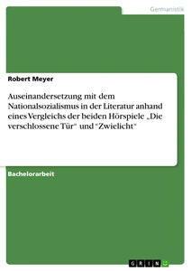 Titel: Auseinandersetzung mit dem Nationalsozialismus in der Literatur anhand eines Vergleichs der beiden Hörspiele „Die verschlossene Tür“ und “Zwielicht“