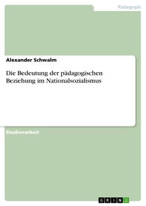 Titel: Die Bedeutung der pädagogischen Beziehung im Nationalsozialismus