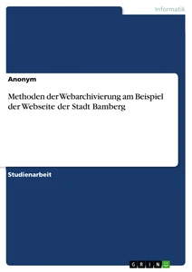 Titel: Methoden der Webarchivierung am Beispiel der Webseite der Stadt Bamberg