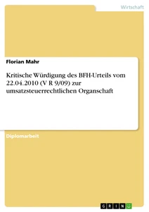 Titel: Kritische Würdigung des BFH-Urteils vom 22.04.2010 (V R 9/09) zur umsatzsteuerrechtlichen Organschaft