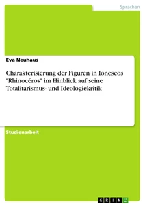 Titel: Charakterisierung der Figuren in Ionescos "Rhinocéros" im Hinblick auf seine Totalitarismus- und Ideologiekritik