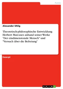 Titel: Theoretisch-philosophische Entwicklung Herbert Marcuses anhand seiner Werke "Der eindimensionale Mensch" und "Versuch über die Befreiung"
