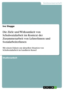 Titel: Die Ziele und Wirksamkeit von Schulsozialarbeit im Kontext der Zusammenarbeit von LehrerInnen und SozialarbeiterInnen