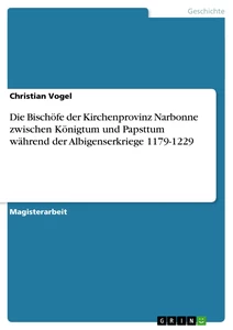 Title: Die Bischöfe der Kirchenprovinz Narbonne zwischen Königtum und Papsttum während der Albigenserkriege 1179-1229