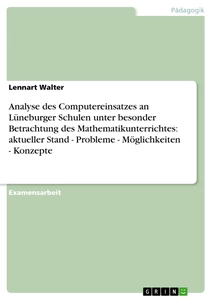 Title: Analyse des Computereinsatzes an Lüneburger Schulen unter besonder Betrachtung des Mathematikunterrichtes: aktueller Stand - Probleme - Möglichkeiten - Konzepte
