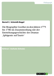 Titel: Die Biographie Goethes in den Jahren 1775 bis 1786 im Zusammenhang mit der Entstehungsgeschichte des Dramas „Iphigenie auf Tauris“