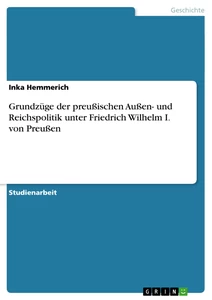 Titel: Grundzüge der preußischen Außen- und Reichspolitik unter Friedrich Wilhelm I. von Preußen