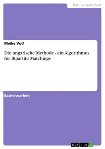 Title: Die ungarische Methode - ein Algorithmus für Bipartite Matchings