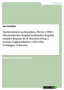 Titel: Textrezension zu Bourdieu, Pierre (1983). Ökonomisches Kapital, kulturelles Kapital, soziales Kapital. In: R. Kreckel (Hrsg.), Soziale Ungleichheiten (183-198). Göttingen: Schwartz.