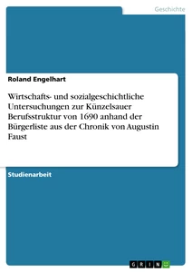 Titel: Wirtschafts- und sozialgeschichtliche Untersuchungen zur Künzelsauer Berufsstruktur von 1690 anhand der Bürgerliste aus der Chronik von Augustin Faust