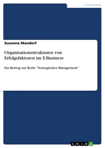Titel: Organisationsstrukturen von Erfolgsfaktoren im E-Business  