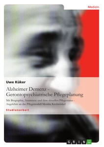 Titel: Alzheimer Demenz - Gerontopsychiatrische Pflegeplanung
