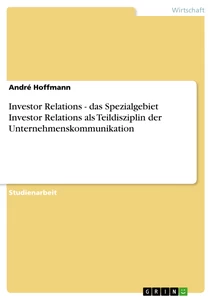 Title: Investor Relations - das Spezialgebiet Investor Relations als Teildisziplin der Unternehmenskommunikation