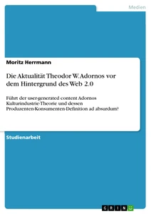 Title: Die Aktualität Theodor W. Adornos vor dem Hintergrund des Web 2.0