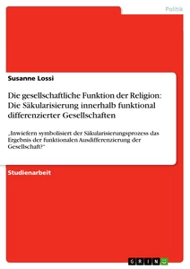 Título: Die gesellschaftliche Funktion der Religion: Die Säkularisierung innerhalb funktional differenzierter Gesellschaften  