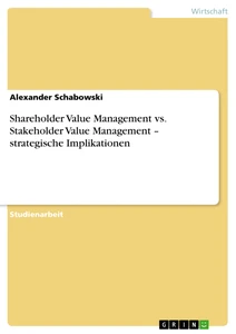 Title: Shareholder Value Management vs. Stakeholder Value Management – strategische Implikationen