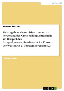 Title: Zielvorgaben als Anreizinstrument zur Förderung des Cross-Sellings, dargestellt am Beispiel des Bausparkassenaußendienstes im Konzern der Wüstenrot u. Württembergische AG