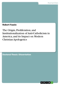 Title: The Origin, Proliferation, and Institutionalization of Anti-Catholicism in America, and its Impact on Modern Christian Apologetics