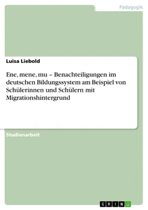 Titel: Ene, mene, mu – Benachteiligungen im deutschen Bildungssystem am Beispiel von Schülerinnen und Schülern mit Migrationshintergrund