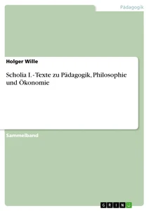 Titel: Scholia I. - Texte zu Pädagogik, Philosophie und Ökonomie