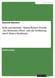 Titel: Rolle und Identität - Martin Walsers Novelle „Ein fliehendes Pferd“ und die Verfilmung durch Rainer Kaufmann