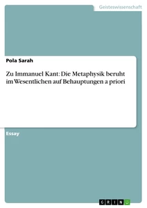 Titel: Zu Immanuel Kant: Die Metaphysik beruht im Wesentlichen auf Behauptungen a priori