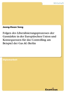 Titel: Folgen des Liberalisierungsprozesses der Gasmärkte in der Europäischen Union und Konsequenzen für das Controlling am Beispiel der Gas AG Berlin