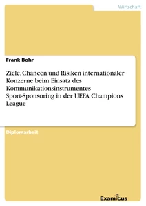 Title: Ziele, Chancen und Risiken internationaler Konzerne beim Einsatz des Kommunikationsinstrumentes Sport-Sponsoring in der UEFA Champions League