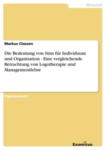 Titel: Die Bedeutung von Sinn für Individuum und Organisation - Eine vergleichende Betrachtung von Logotherapie und Managementlehre