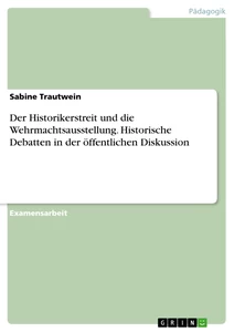 Titel: Der Historikerstreit und die Wehrmachtsausstellung. Historische Debatten in der öffentlichen Diskussion