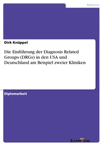 Title: Die Einführung der Diagnosis Related Groups (DRGs) in den USA und Deutschland am Beispiel zweier Kliniken