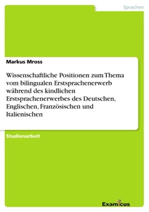 Title: Wissenschaftliche Positionen zum Thema vom bilingualen Erstsprachenerwerb während des kindlichen Erstsprachenerwerbes des Deutschen, Englischen, Französischen und Italienischen