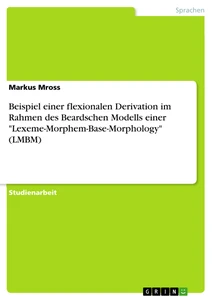 Titel: Beispiel einer flexionalen Derivation im Rahmen des Beardschen Modells einer "Lexeme-Morphem-Base-Morphology" (LMBM)