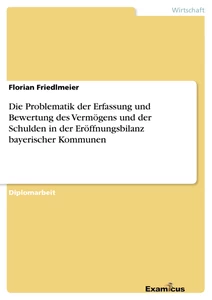Titel: Die Problematik der Erfassung und Bewertung des Vermögens und der Schulden in der Eröffnungsbilanz bayerischer Kommunen