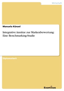 Titel: Integrative Ansätze zur Markenbewertung: Eine Benchmarking-Studie