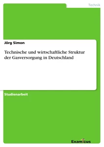 Titel: Technische und wirtschaftliche Struktur	der Gasversorgung in Deutschland