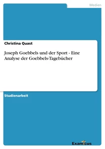 Titel: Joseph Goebbels und der Sport - Eine Analyse der Goebbels-Tagebücher