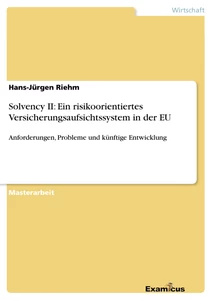 Titel: Solvency II: Ein risikoorientiertes Versicherungsaufsichtssystem in der EU