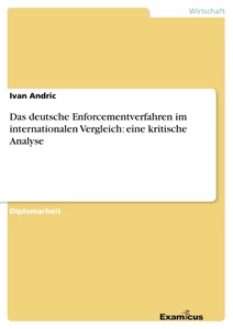 Titel: Das deutsche Enforcementverfahren im internationalen Vergleich: eine kritische Analyse