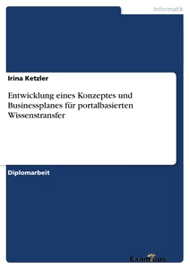 Titel: Entwicklung eines Konzeptes und Businessplanes für portalbasierten Wissenstransfer