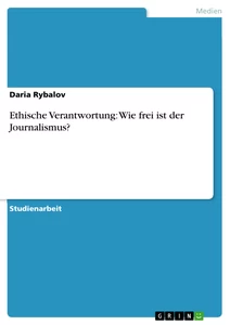 Titel: Ethische Verantwortung: Wie frei ist der Journalismus?